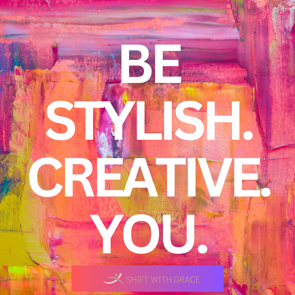 Be Stylish. Creative. You. Shift With Grace