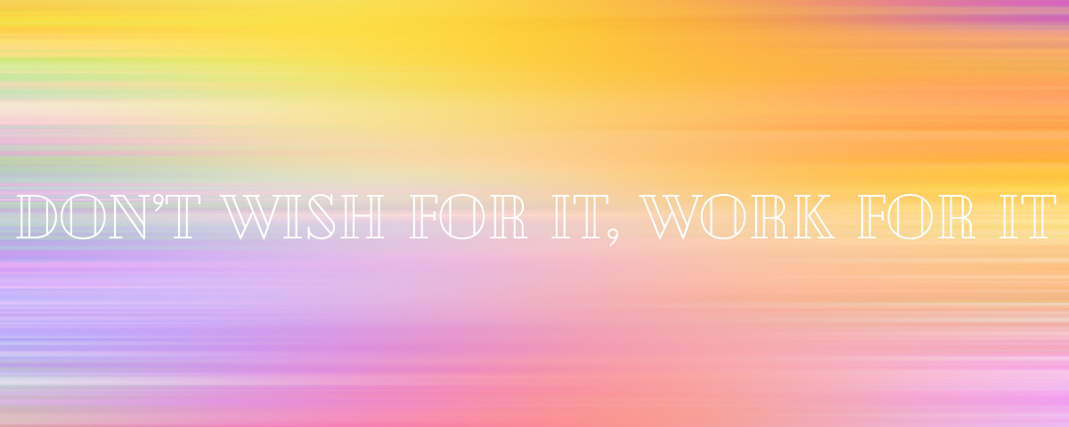 Don't Wish For It, Work For It Banner