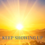 A picture of a sunrise with the words Keep Showing Up on it. nspirational image representing the power of showing up consistently and making progress through daily effort.